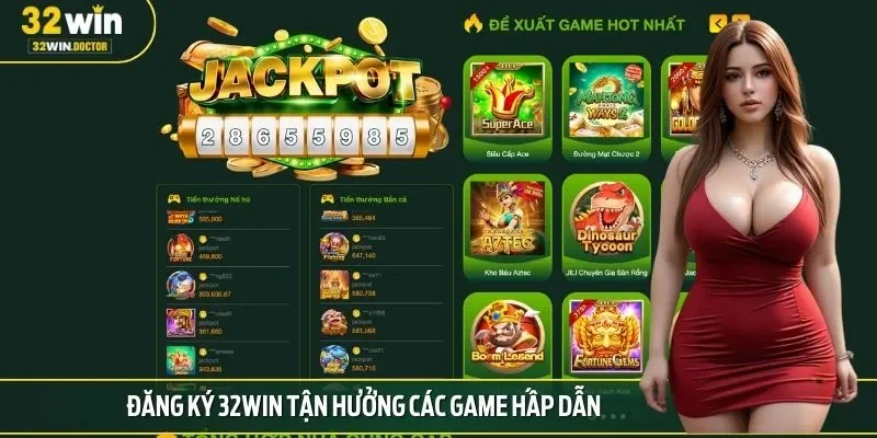 Đăng ký 32win tận hưởng các game hấp dẫn